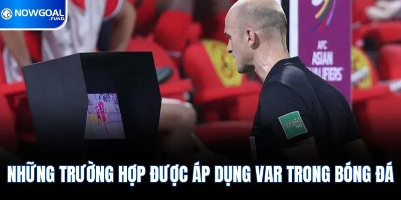 Những trường hợp được áp dụng Var trong bóng đá